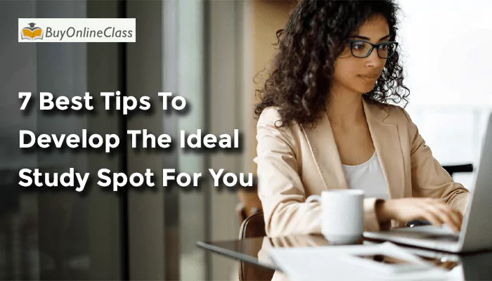 7 Best Tips To Develop The Ideal Study Spot For You