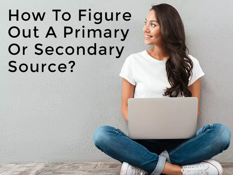 How To Figure Out A Primary Or Secondary Source? How To Figure Out A Primary Or Secondary Source?