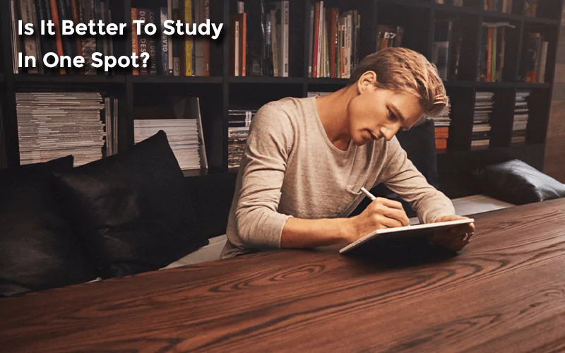 Is It Better To Study In One Spot?