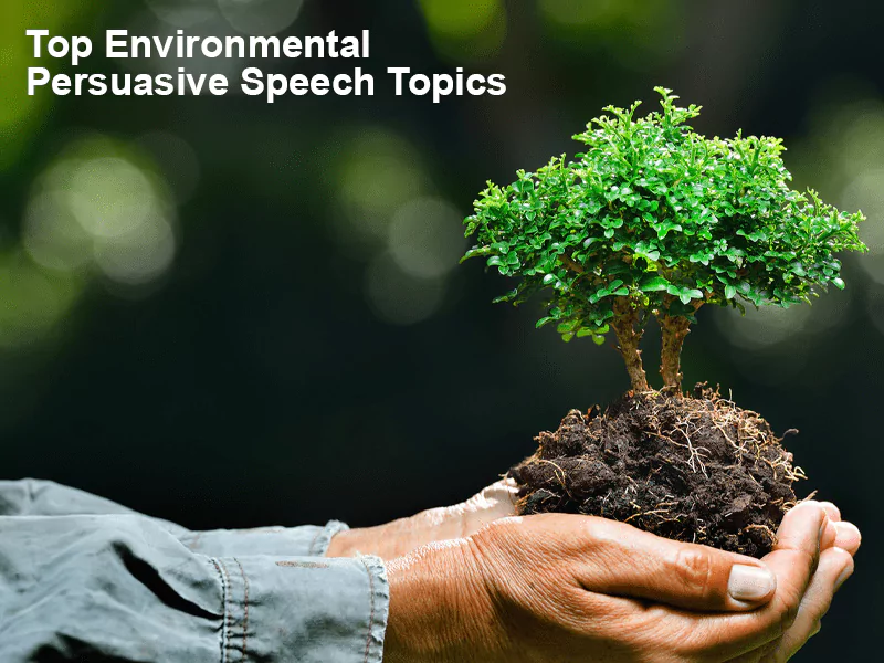 Top Environmental Persuasive Speech Topics