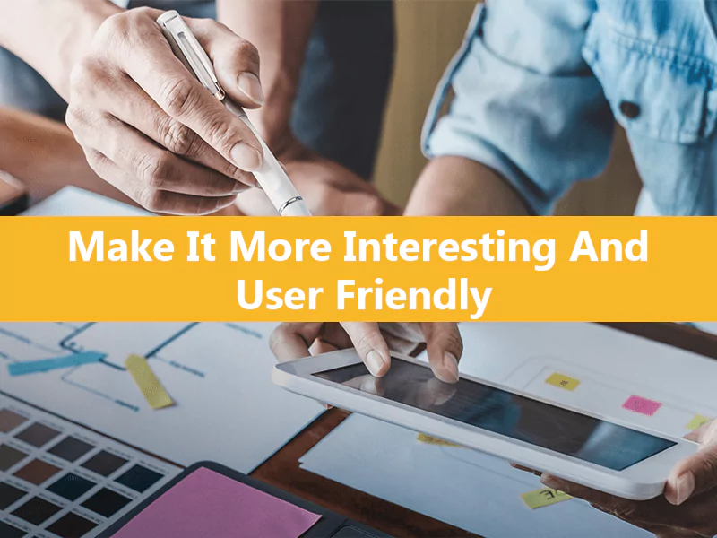 Make It More Interesting And User Friendly